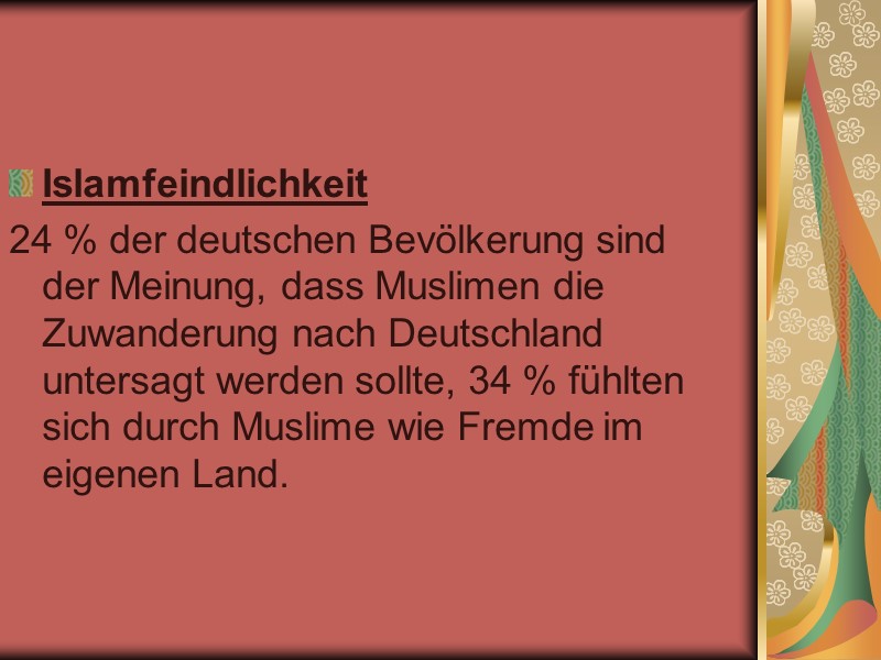 Islamfeindlichkeit  24 % der deutschen Bevölkerung sind der Meinung, dass Muslimen die Zuwanderung